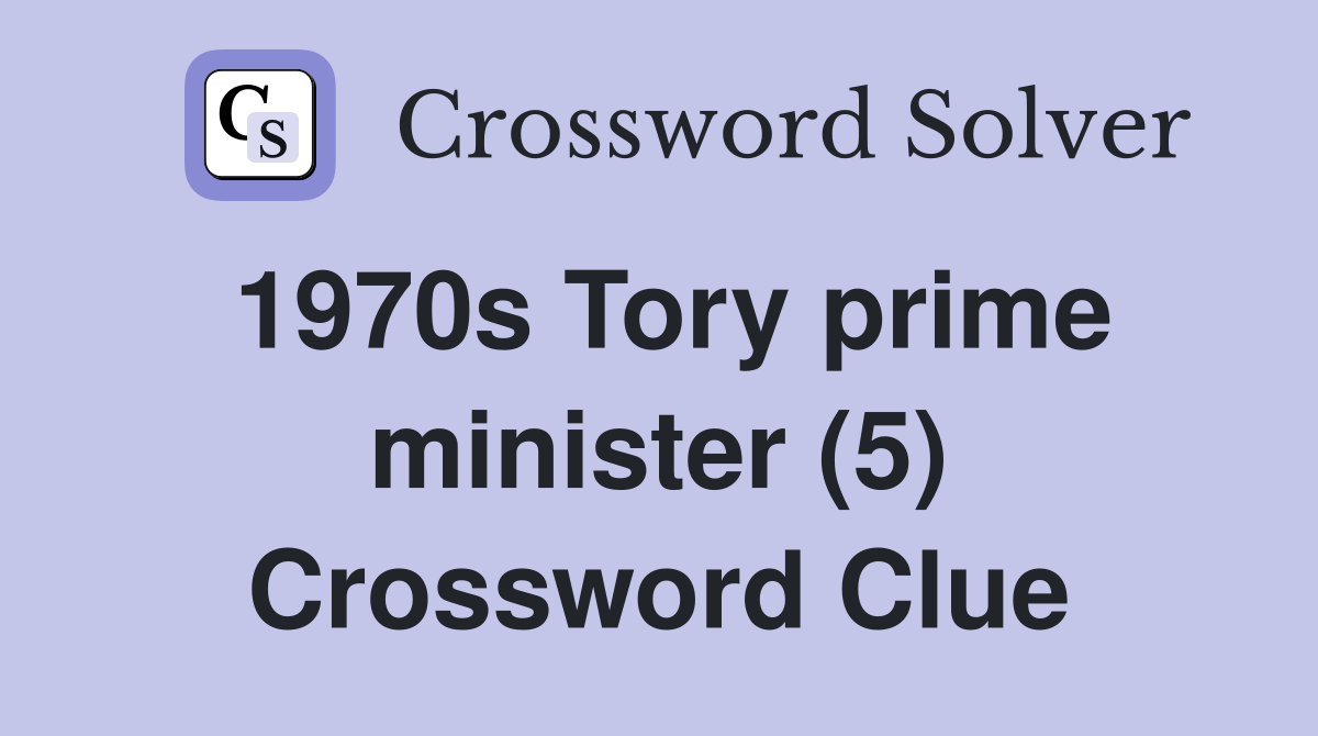 1970s Tory prime minister (5) Crossword Clue Answers Crossword Solver